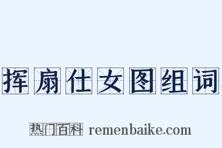 挥扇仕女图组词是什么意思的图片